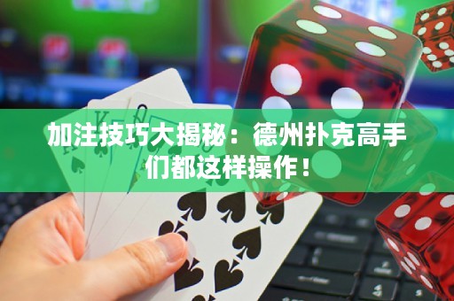 加注技巧大揭秘：德州撲克高手們都這樣操作！