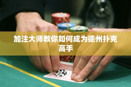 加注大師教你如何成為德州撲克高手