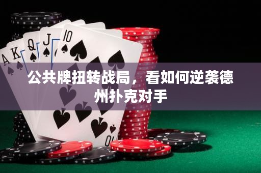 公共牌扭轉戰(zhàn)局，看如何逆襲德州撲克對手