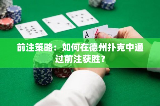 前注策略：如何在德州撲克中通過前注獲勝？