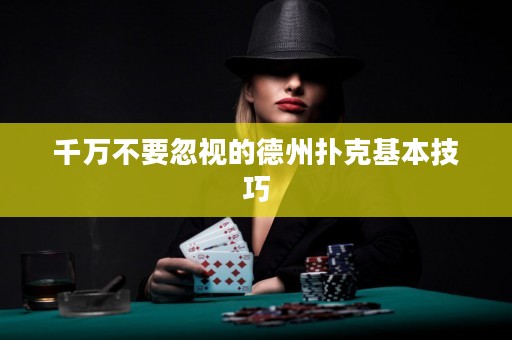 千萬(wàn)不要忽視的德州撲克基本技巧