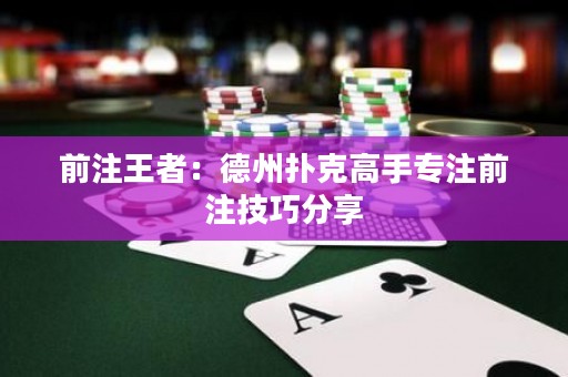 前注王者：德州撲克高手專注前注技巧分享