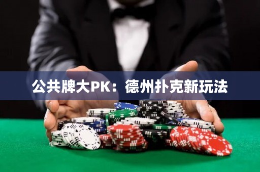 公共牌大PK：德州撲克新玩法