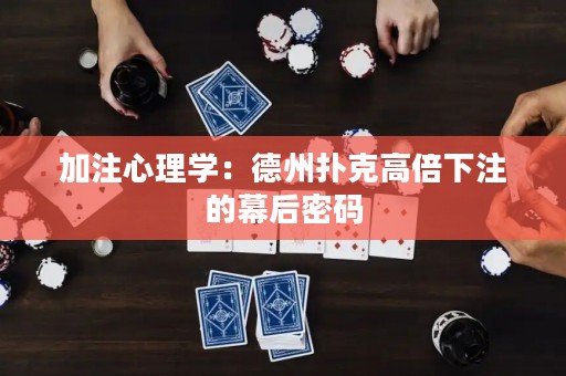 加注心理學(xué)：德州撲克高倍下注的幕后密碼