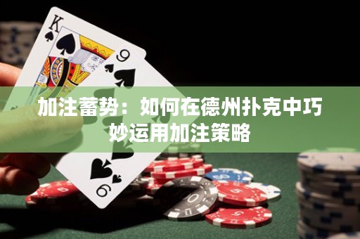 加注蓄勢：如何在德州撲克中巧妙運用加注策略