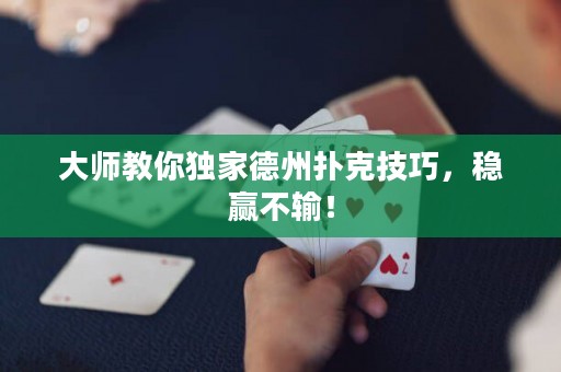 大師教你獨家德州撲克技巧，穩(wěn)贏不輸！