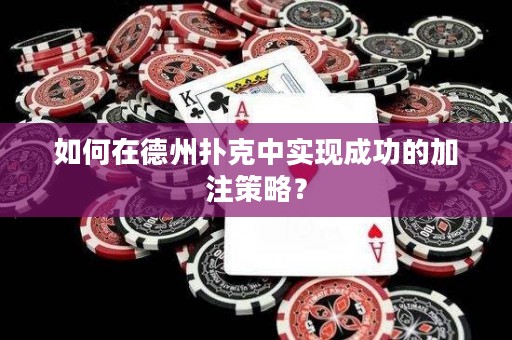 如何在德州撲克中實現(xiàn)成功的加注策略？
