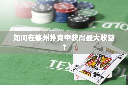 如何在德州撲克中獲得最大收益？