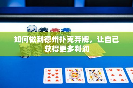 如何做到德州撲克棄牌，讓自己獲得更多利潤