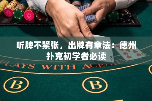 聽牌不緊張，出牌有章法：德州撲克初學(xué)者必讀