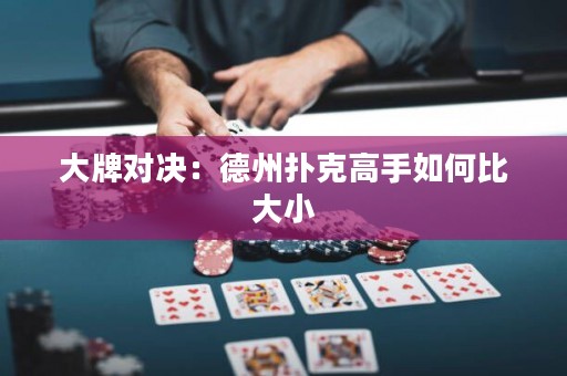 大牌對決：德州撲克高手如何比大小