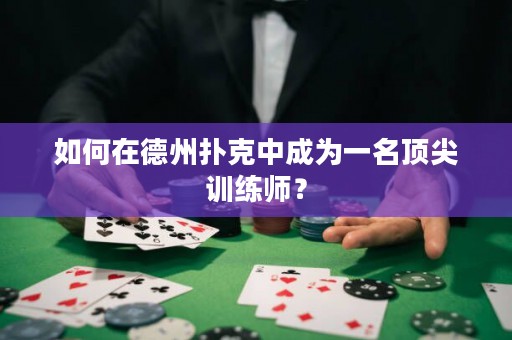 如何在德州撲克中成為一名頂尖訓(xùn)練師？