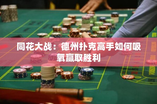 同花大戰(zhàn)：德州撲克高手如何吸氧贏取勝利