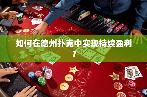 如何在德州撲克中實現(xiàn)持續(xù)盈利？