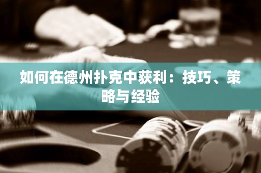 如何在德州撲克中獲利：技巧、策略與經(jīng)驗