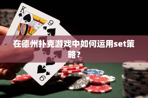 在德州撲克游戲中如何運用set策略？