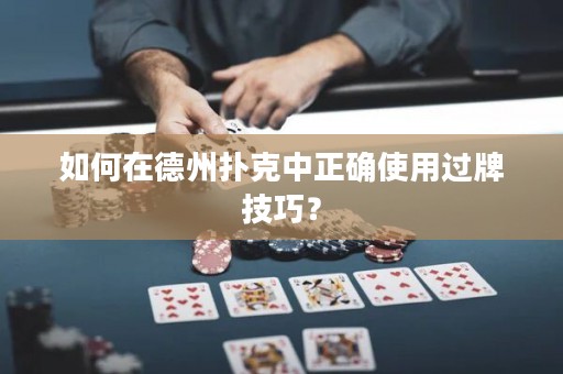 如何在德州撲克中正確使用過牌技巧？