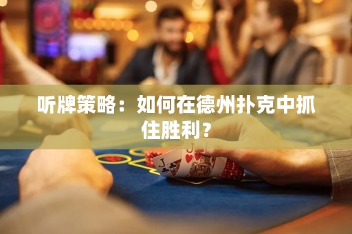 聽牌策略：如何在德州撲克中抓住勝利？