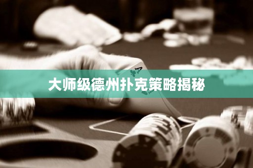 大師級德州撲克策略揭秘
