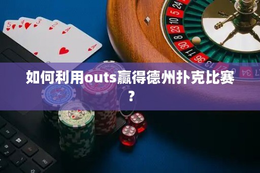 如何利用outs贏得德州撲克比賽？