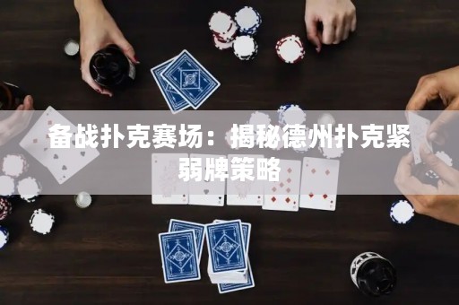 備戰(zhàn)撲克賽場：揭秘德州撲克緊弱牌策略
