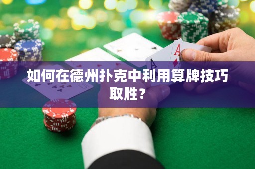 如何在德州撲克中利用算牌技巧取勝？
