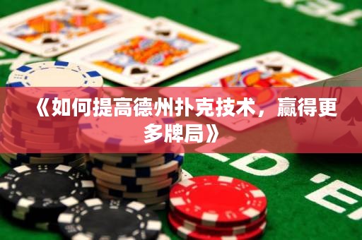 《如何提高德州撲克技術(shù)，贏得更多牌局》