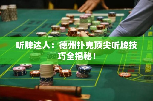 聽牌達(dá)人：德州撲克頂尖聽牌技巧全揭秘！