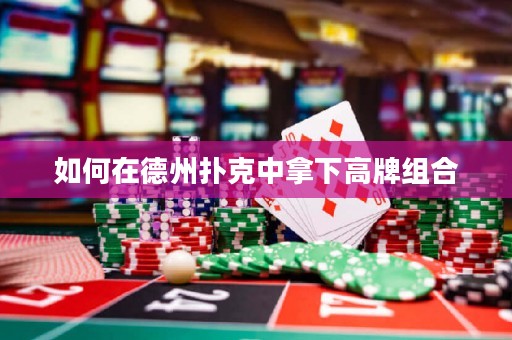 如何在德州撲克中拿下高牌組合