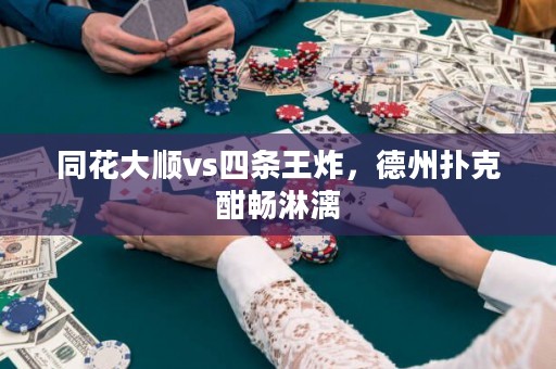 同花大順vs四條王炸，德州撲克酣暢淋漓