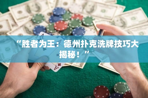 “勝者為王：德州撲克洗牌技巧大揭秘！”