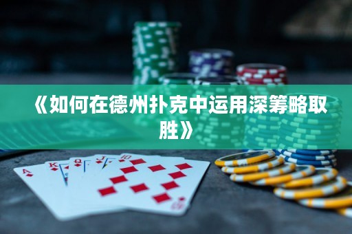 《如何在德州撲克中運(yùn)用深籌略取勝》