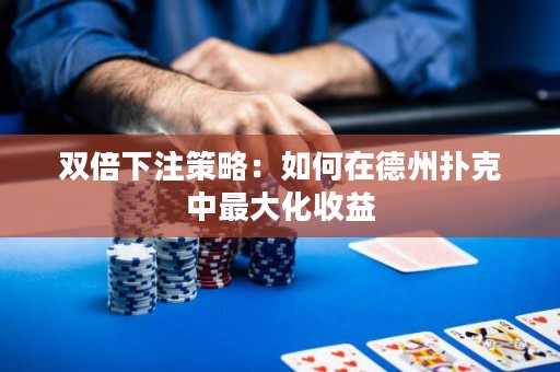 雙倍下注策略：如何在德州撲克中最大化收益
