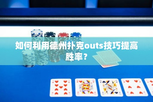 如何利用德州撲克outs技巧提高勝率？