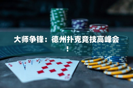 大師爭鋒：德州撲克競技高峰會！