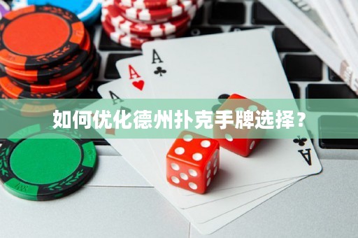 如何優(yōu)化德州撲克手牌選擇？