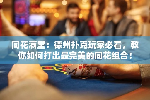 同花滿堂：德州撲克玩家必看，教你如何打出最完美的同花組合！
