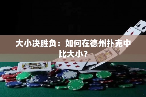 大小決勝負：如何在德州撲克中比大小？