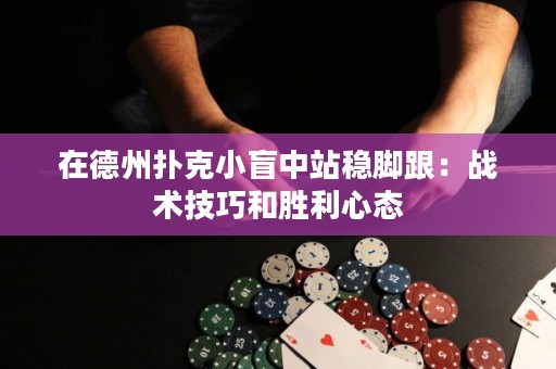 在德州撲克小盲中站穩(wěn)腳跟：戰(zhàn)術(shù)技巧和勝利心態(tài)