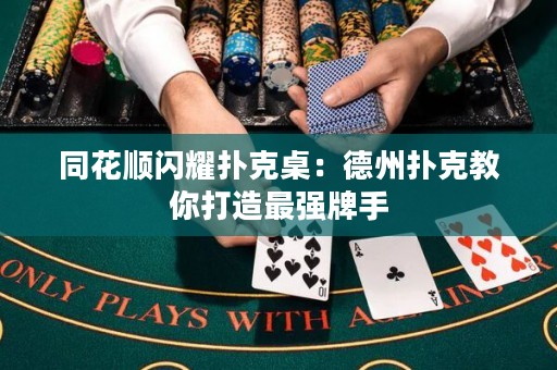 同花順閃耀撲克桌：德州撲克教你打造最強牌手