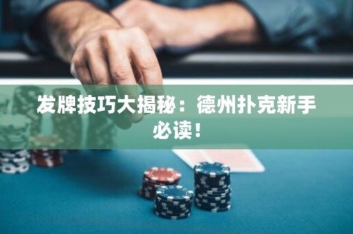 發(fā)牌技巧大揭秘：德州撲克新手必讀！