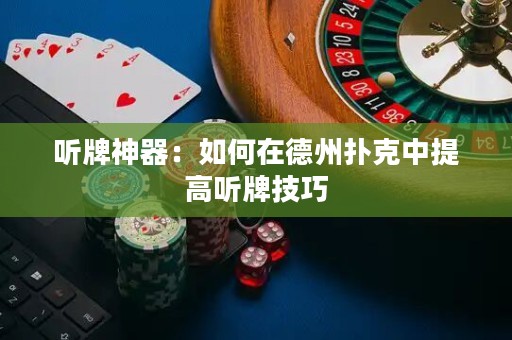 聽牌神器：如何在德州撲克中提高聽牌技巧