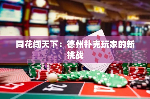 同花闖天下：德州撲克玩家的新挑戰(zhàn)