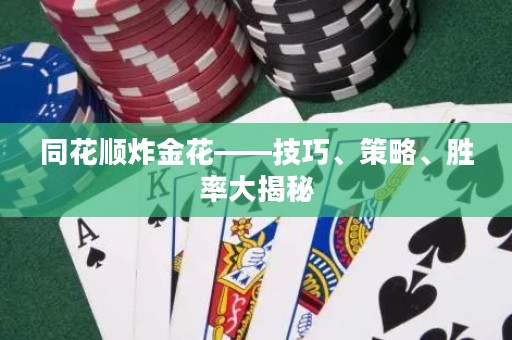 同花順炸金花——技巧、策略、勝率大揭秘