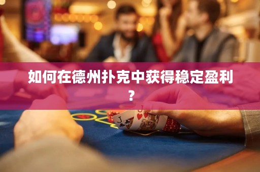 如何在德州撲克中獲得穩(wěn)定盈利？