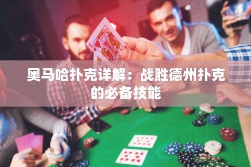 奧馬哈撲克詳解：戰(zhàn)勝德州撲克的必備技能