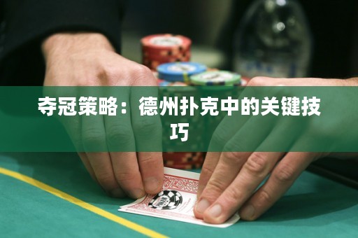 奪冠策略：德州撲克中的關(guān)鍵技巧
