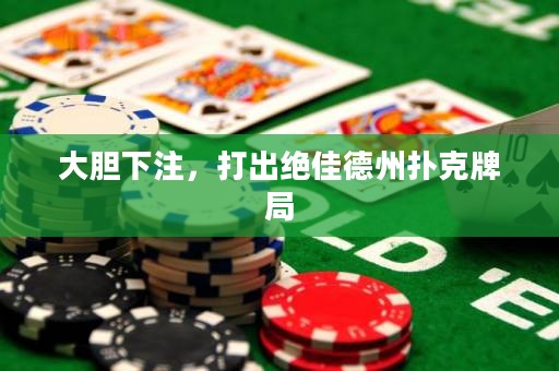 大膽下注，打出絕佳德州撲克牌局