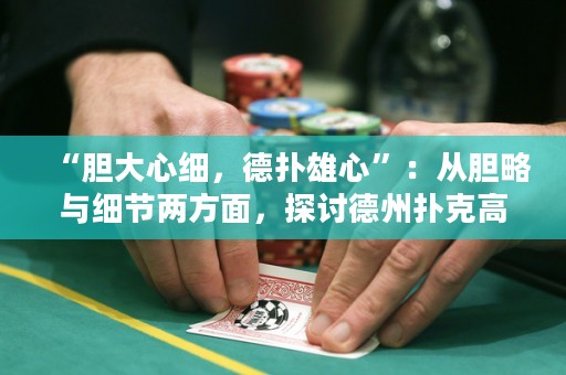 “膽大心細(xì)，德?lián)湫坌摹保簭哪懧耘c細(xì)節(jié)兩方面，探討德州撲克高手的勝利之道。