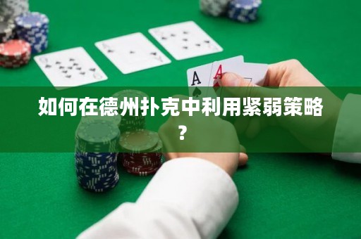 如何在德州撲克中利用緊弱策略？